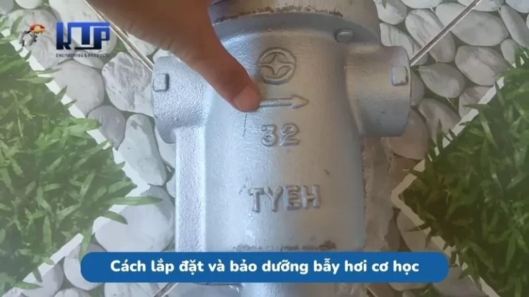 Cách lắp đặt và bảo dưỡng bẫy hơi cơ học hiệu quả, an toàn