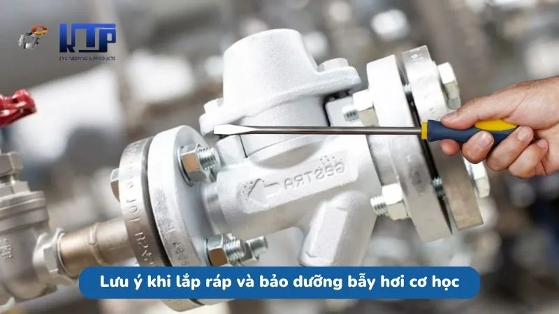 Lưu ý khi lắp ráp và bảo dưỡng bẫy hơi cơ học